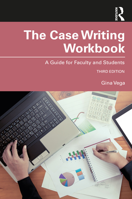 The Case Writing Workbook: A Guide for Faculty and Students - Vega, Gina