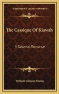 The Cassique Of Kiawah: A Colonial Romance