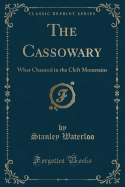 The Cassowary: What Chanced in the Cleft Mountains (Classic Reprint)