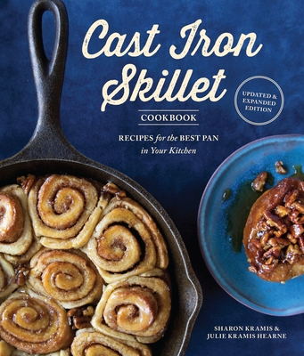 The Cast Iron Skillet Cookbook, 2nd Edition: Recipes for the Best Pan in Your Kitchen (Gifts for Cooks) - Kramis, Sharon, and Kramis Hearne, Julie, and Burggraaf, Charity (Photographer)