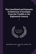 The Castellated and Domestic Architecture of Scotland, From the Twelfth to the Eighteenth Century: 3