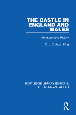 The Castle in England and Wales: An Interpretive History - Cathcart King, D.J.