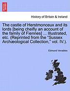 The Castle of Herstmonceux and Its Lords [being Cheifly an Account of the Family of Fiennes] ... Illustrated, Etc. (Reprinted from the Sussex Archological Collection, Vol. IV.). - Scholar's Choice Edition