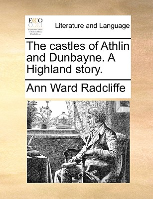 The Castles of Athlin and Dunbayne. a Highland Story. - Radcliffe, Ann Ward