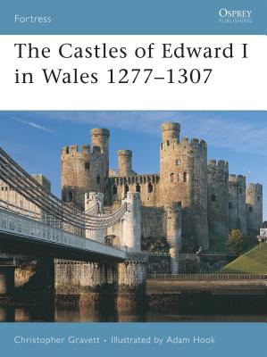 The Castles of Edward I in Wales 1277-1307 - Gravett, Christopher