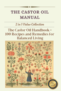 The Castor Oil Manual: 2 in 1 Value Collection, Practical Guide plus 100 Recipes for Balanced Living