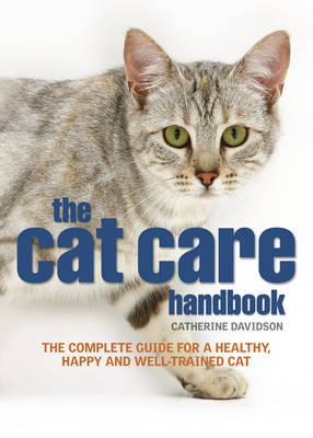 The Cat Care Handbook: The complete guide for a healthy, happy and well-trained cat - Davidson, Catherine
