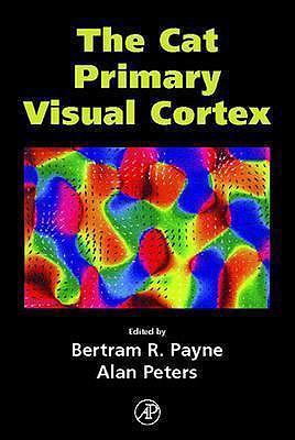 The Cat Primary Visual Cortex - Payne, Bertram (Editor), and Peters, Alan (Editor)