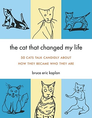 The Cat That Changed My Life: 50 Cats Talk Candidly about How They Became Who They Are - Kaplan, Bruce Eric