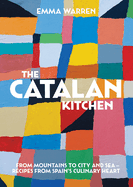 The Catalan Kitchen: From mountains to city and sea - recipes from Spain's culinary heart