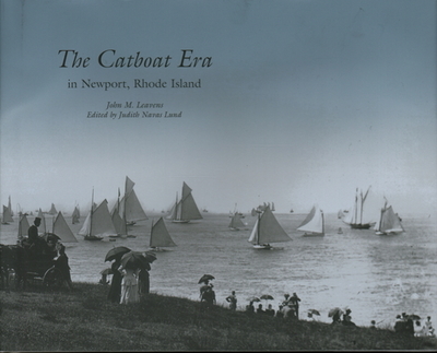 The Catboat Era: In Newport, Rhode Island - Leavens, John M, and Judith Navas Lund