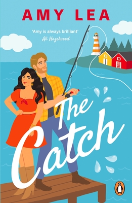 The Catch: The next grumpy sunshine, enemies-to-lovers rom com from romance sensation Amy Lea - Lea, Amy