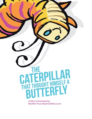 The Caterpillar That Thought Himself a Butterfly - Basl, Heather Faun