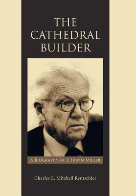 The Cathedral Builder: A Biography of J. Irwin Miller - Rentschler, Charles E Mitchell