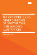 The Cathedrals and Other Churches of Great Britain: One Hundred Illustrations