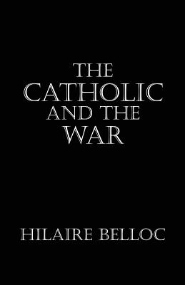 The Catholic and the War - Belloc, Hilaire