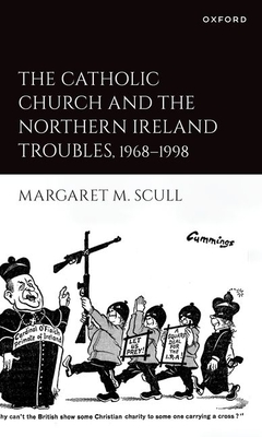 The Catholic Church and the Northern Ireland Troubles, 1968-1998 - Scull, Margaret M.