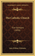 The Catholic Church: Five Sermons (1836)