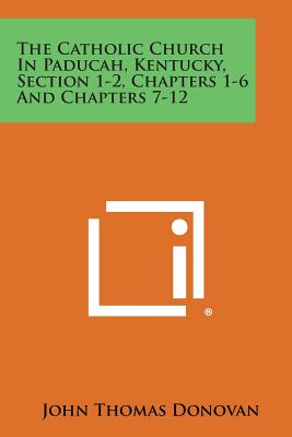 The Catholic Church in Paducah, Kentucky, Section 1-2, Chapters 1-6 and Chapters 7-12 - Donovan, John Thomas