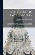 The Catholic Encyclopedia: An International Work of Reference On the Constitution, Doctrine, Discipline, and History of the Catholic Church;