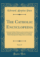 The Catholic Encyclopedia, Vol. 17: An International Work of Reference on the Constitution, Doctrine, Discipline, and History of the Catholic Church; Treating Art, Biography, Education, Exploration, History, Law, Literature, Nations, Philosophy, Races, Re