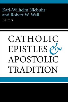 The Catholic Epistles and Apostolic Tradition: A New Perspective on James to Jude - Niebuhr, Karl-Wilhelm (Editor), and Wall, Robert W (Editor)