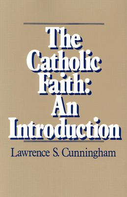 The Catholic Faith: An Introduction - Cunningham, Lawrence S