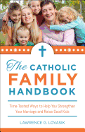 The Catholic Family Handbook: Time-Tested Ways to Help You Strengthen Your Marriage and Raise Good Kids