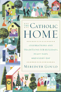 The Catholic Home: Celebrations and Traditions for Holidays, Feast Days, and Every Day