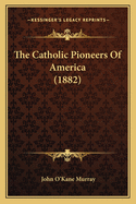 The Catholic Pioneers Of America (1882)