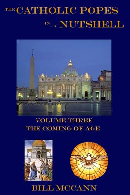 The Catholic Popes in a Nutshell Volume 3: The Coming of Age - McCann, Bill