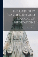 The Catholic Prayer Book and Manual of Meditations