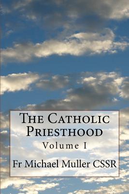 The Catholic Priesthood: Volume I - Muller Cssr, Michael