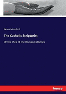 The Catholic Scripturist: Or the Plea of the Roman Catholics