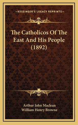 The Catholicos Of The East And His People (1892) - MacLean, Arthur John, and Browne, William Henry, PhD