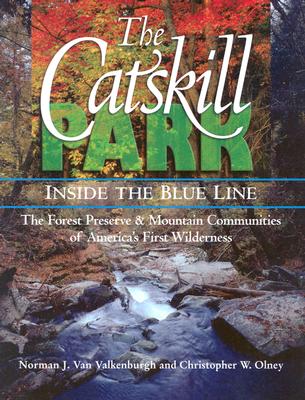 The Catskill Park: Inside the Blue Line: The Forest Preserve & Mountain Communities of America's Firts Wilderness - Van Valkenburgh, Norman J, and Olney, Christopher W, and Teich, Thomas F (Photographer)