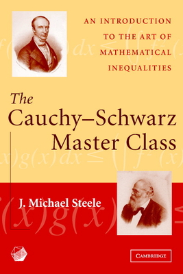 The Cauchy-Schwarz Master Class: An Introduction to the Art of Mathematical Inequalities - Steele, J Michael