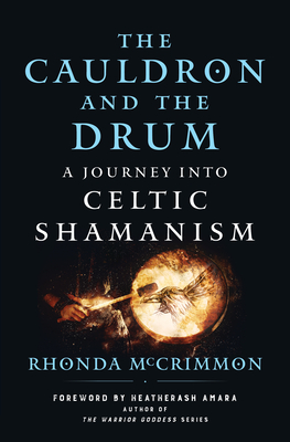 The Cauldron and the Drum: A Journey Into Celtic Shamanism - McCrimmon, Rhonda, and Amara, Heatherash (Foreword by)