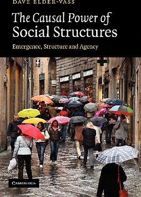 The Causal Power of Social Structures: Emergence, Structure and Agency - Elder-Vass, Dave