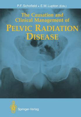 The Causation and Clinical Management of Pelvic Radiation Disease - Schofield, Philip F (Editor), and Goldberg, S (Foreword by), and Lupton, Eric W (Editor)