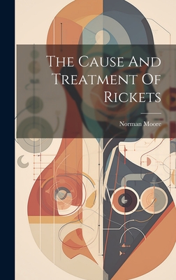 The Cause And Treatment Of Rickets - Moore, Norman