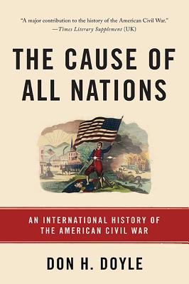The Cause of All Nations: An International History of the American Civil War - Doyle, Don H