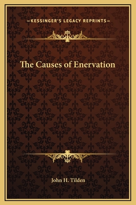 The Causes of Enervation - Tilden, John H, Dr.