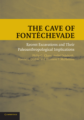 The Cave of Fontchevade: Recent Excavations and their Paleoanthropological Implications - Chase, Philip G., and Debnath, Andr, and Dibble, Harold L.