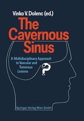 The Cavernous Sinus: A Multidisciplinary Approach to Vascular and Tumorous Lesions - Dolenc, V.V. (Editor)