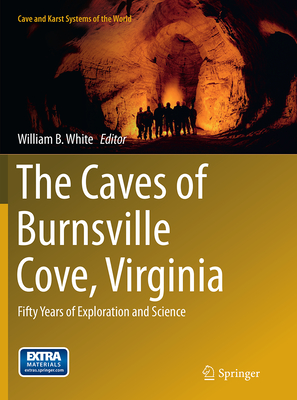 The Caves of Burnsville Cove, Virginia: Fifty Years of Exploration and Science - White, William B (Editor)