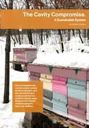 The Cavity Compromise: A sustainable system: how to integrate mite control, swarm control, honey production, and the overwintering of nucleus colonies in a northern climate using biotechnical controls and leveraging the bees' own abilities.