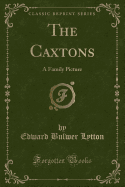 The Caxtons: A Family Picture (Classic Reprint)