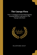 The Cayuga Flora: Part I: A Catalogue Of The Phaenogamia Growing Without Cultivation In The Cayuga Lake Basin