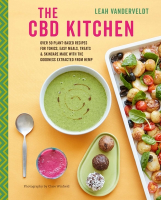 The CBD Kitchen: Over 50 Plant-Based Recipes for Tonics, Easy Meals, Treats & Skincare Made with the Goodness Extracted from Hemp - Vanderveldt, Leah